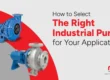 How to Select the Right Industrial Pump for Your Application