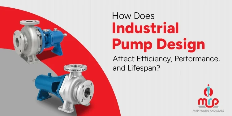 How Does Industrial Pump Design Affect Efficiency, Performance, and Lifespan?