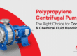 Polypropylene Centrifugal Pumps - The Right Choice for Corrosive & Chemical Fluid Handling