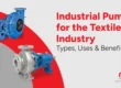 Industrial Pumps for the Textile Industry: Types, Uses & Benefits