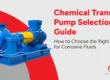Chemical Transfer Pump Selection Guide: How to Choose the Right Pump for Corrosive Fluids